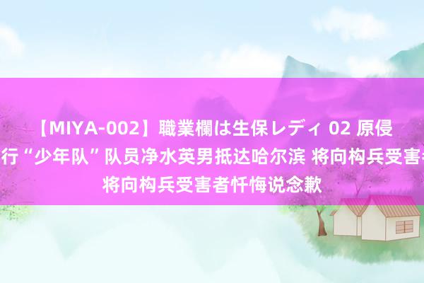 【MIYA-002】職業欄は生保レディ 02 原侵华日军731戎行“少年队”队员净水英男抵达哈尔滨 将向构兵受害者忏悔说念歉